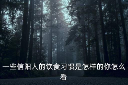 一些信陽人的飲食習(xí)慣是怎樣的你怎么看