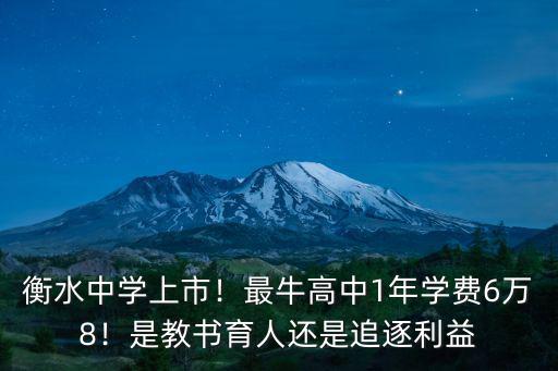 衡水中學(xué)上市！最牛高中1年學(xué)費(fèi)6萬8！是教書育人還是追逐利益
