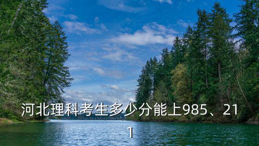 河北理科考生多少分能上985、211