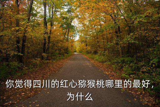 紅心獼猴桃是四川哪里盛產,四川盛產水果在哪里呢