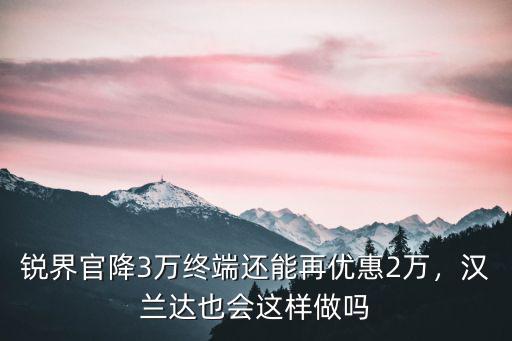 保定銳界優惠多少,現在優惠多少