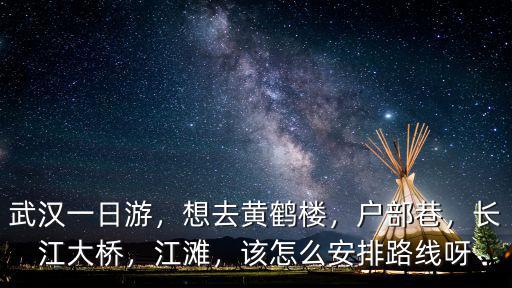 武漢景點排行榜戶部巷怎么走,武漢的戶部巷是一個什么地方