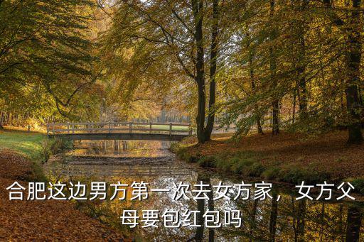 合肥這邊男方第一次去女方家，女方父母要包紅包嗎
