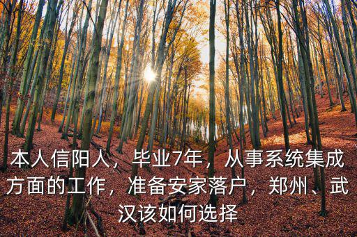 本人信陽人，畢業7年，從事系統集成方面的工作，準備安家落戶，鄭州、武漢該如何選擇