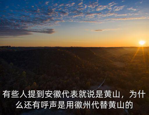 有些人提到安徽代表就說是黃山，為什么還有呼聲是用徽州代替黃山的