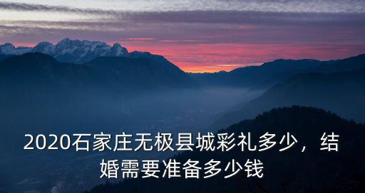 2020石家莊無極縣城彩禮多少，結婚需要準備多少錢