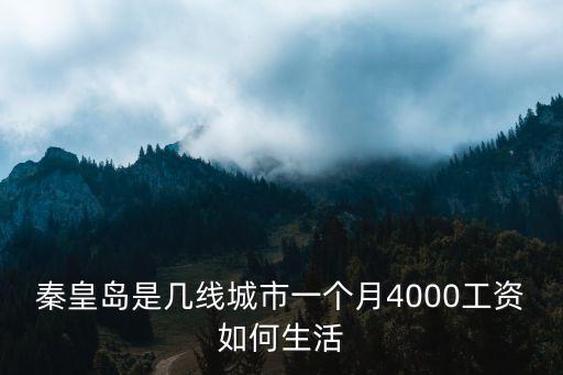 秦皇島是幾線城市一個月4000工資如何生活