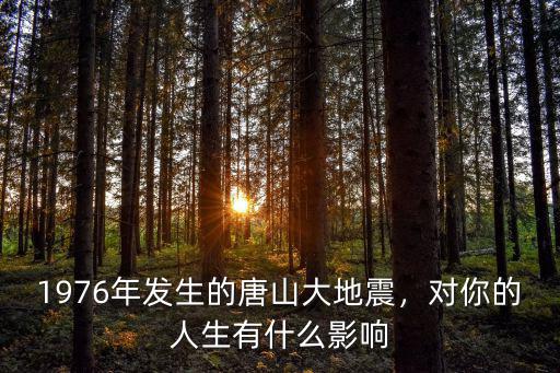 1976年發(fā)生的唐山大地震，對(duì)你的人生有什么影響