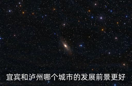 宜賓和瀘州哪個城市的發展前景更好