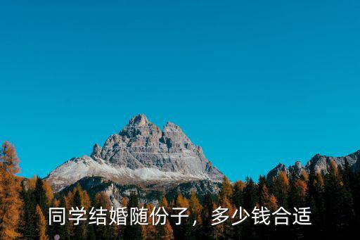 同學(xué)結(jié)婚隨份子，多少錢合適