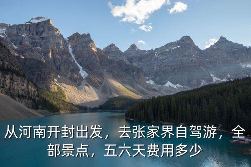 河南開(kāi)封到湖南張家界要多少錢,從河南開(kāi)封出發(fā)