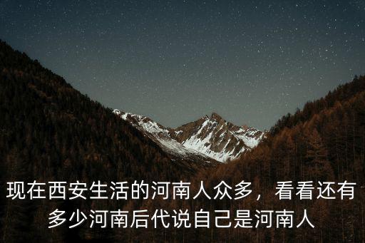 現在西安生活的河南人眾多，看看還有多少河南后代說自己是河南人