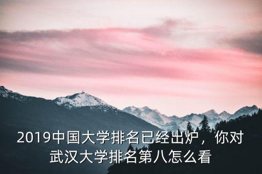 2019中國大學排名已經出爐，你對武漢大學排名第八怎么看