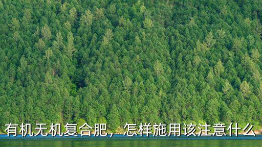 有機無機復合肥，怎樣施用該注意什么