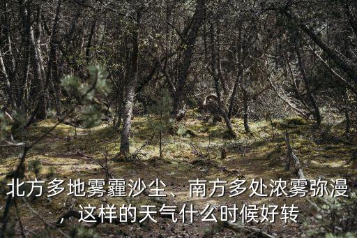 北方多地霧霾沙塵、南方多處濃霧彌漫，這樣的天氣什么時候好轉