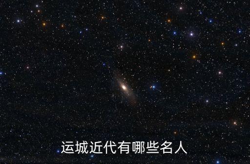 運城近代有哪些名人