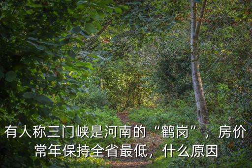有人稱三門峽是河南的“鶴崗”，房價常年保持全省最低，什么原因