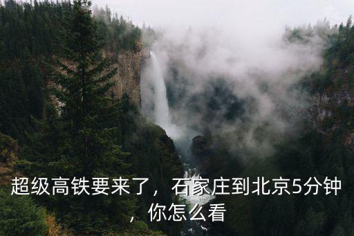 石家莊到北京高鐵時速多少,石家莊到北京5分鐘