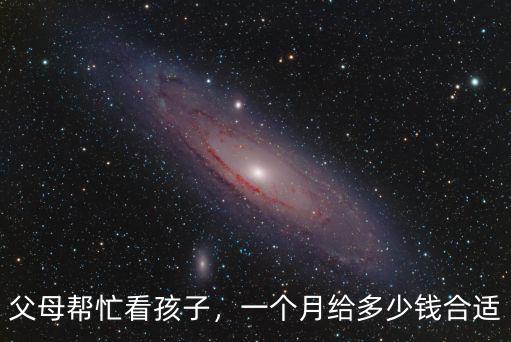 安慶幫忙帶孩子多少錢,父母幫忙看孩子