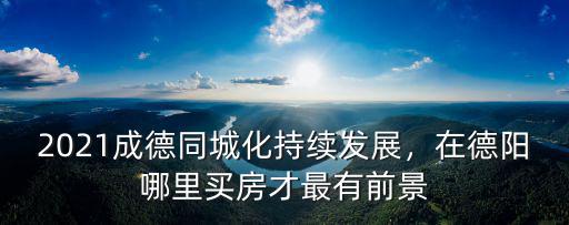 德陽(yáng)哪里有打胎的,在德陽(yáng)哪里買(mǎi)房才最有前景