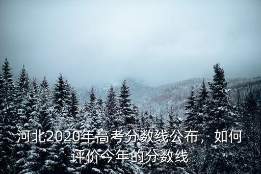 今年的河北一本分數線是多少,如何評價今年的分數線