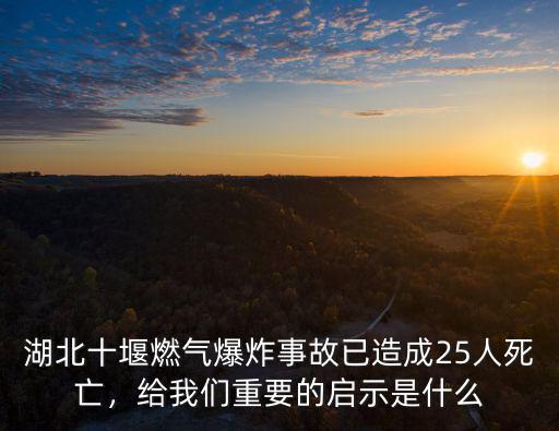 湖北十堰燃氣爆炸事故已造成25人死亡，給我們重要的啟示是什么