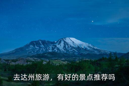 達州哪里有好耍的適合人多的,達州城區有什么好耍的地方
