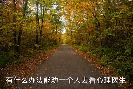有什么辦法能勸一個(gè)人去看心理醫(yī)生