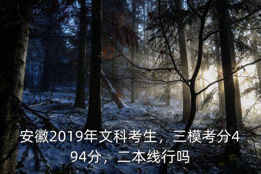 安徽2019年文科考生，三模考分494分，二本線行嗎