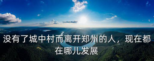 鄭州市城中村怎么樣了,沒有了城中村而離開鄭州的人