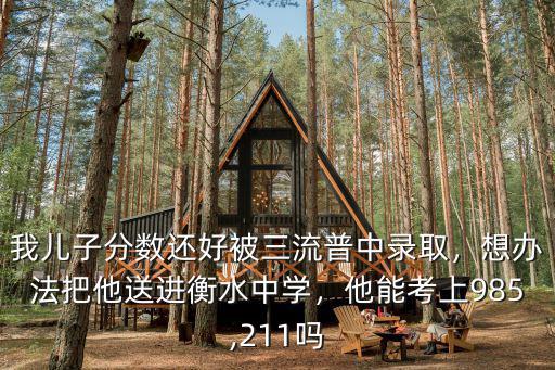 中考多少分可以進衡水中學,想辦法把他送進衡水中學