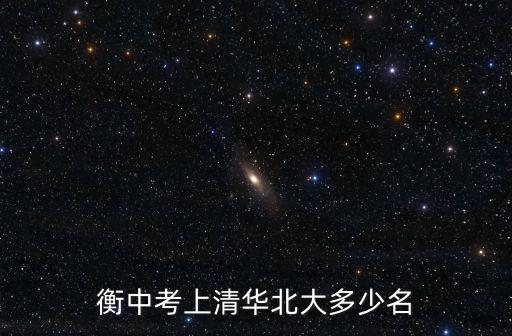 衡水19多少學生考上清華北大,衡中考上清華北大多少名