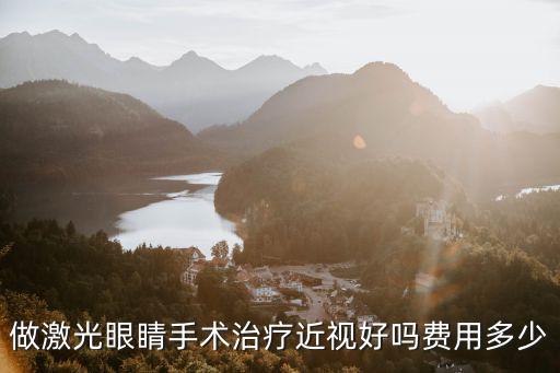 做激光眼睛手術(shù)治療近視好嗎費(fèi)用多少