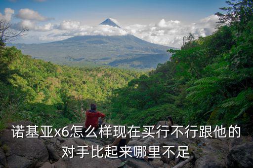 諾基亞x6怎么樣現在買行不行跟他的對手比起來哪里不足