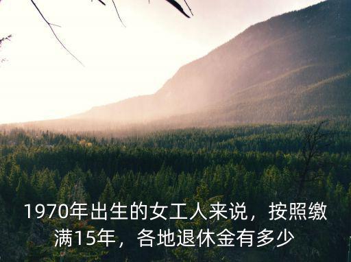 唐山繳費15年養老金多少,按照繳滿15年