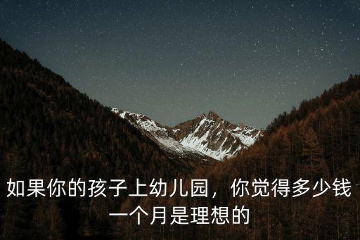 如果你的孩子上幼兒園，你覺得多少錢一個月是理想的