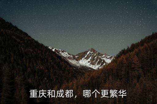 重慶和成都哪里更好發展,哪個城市未來發展空間更大