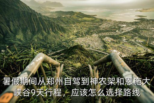 鄭州到恩施怎么方便,鄭州到恩施自駕游怎么規劃好