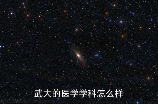 武大的醫(yī)學(xué)學(xué)科怎么樣