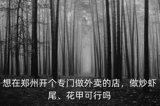 想在鄭州開個專門做外賣的店，做炒蝦尾、花甲可行嗎