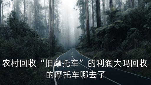 洛陽哪里收摩托車的,回收的摩托車哪去了