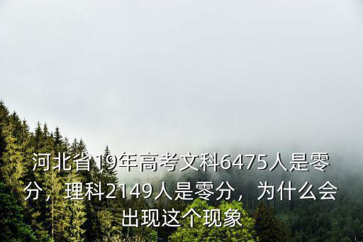河北省19年高考文科6475人是零分，理科2149人是零分，為什么會出現這個現象