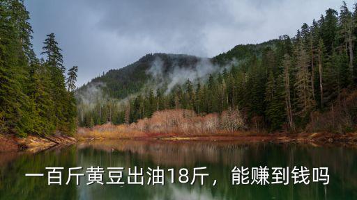 一百斤黃豆出油18斤，能賺到錢嗎