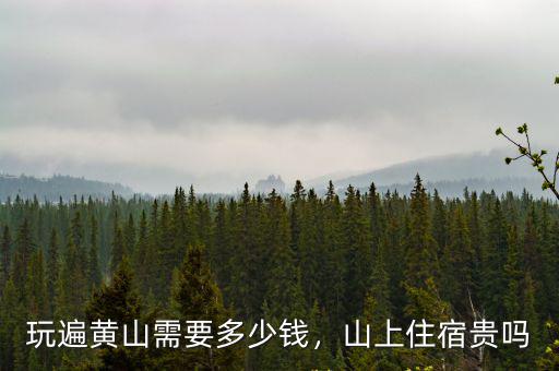 黃山上面住多少錢,玩遍黃山需要多少錢
