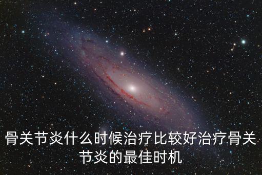 成都治療骨關節炎哪里最好,治療骨關節炎的最佳時機