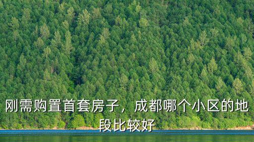 成都剛需買哪里的房比較好,成都哪個小區的地段比較好