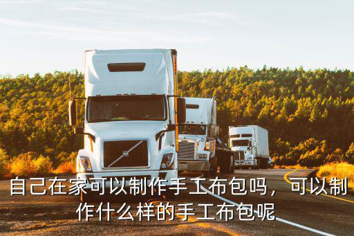 自己在家可以制作手工布包嗎，可以制作什么樣的手工布包呢