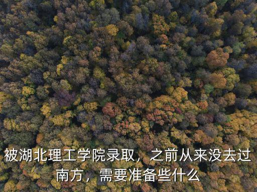 湖北理工學院到仙島湖怎么坐車,被湖北理工學院錄取