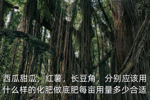 西瓜復合肥每畝用多少,西瓜需要什么肥料