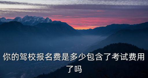 淮北c1包含考試費的報名費是多少,你的駕校報名費是多少